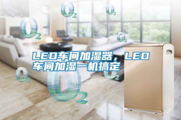 LED車間加濕器，LED車間加濕一機(jī)搞定