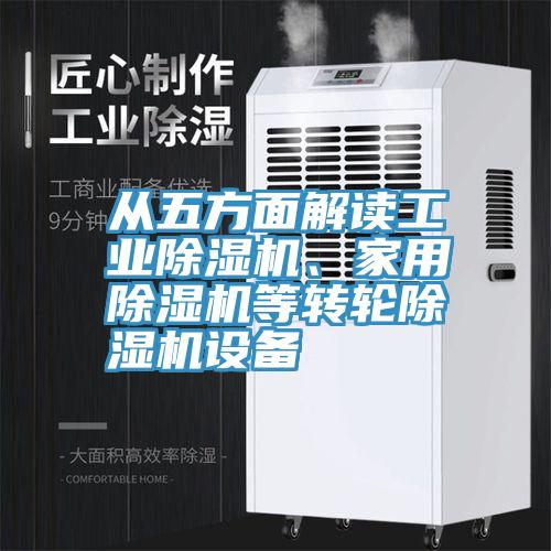 從五方面解讀工業(yè)除濕機、家用除濕機等轉(zhuǎn)輪除濕機設(shè)備