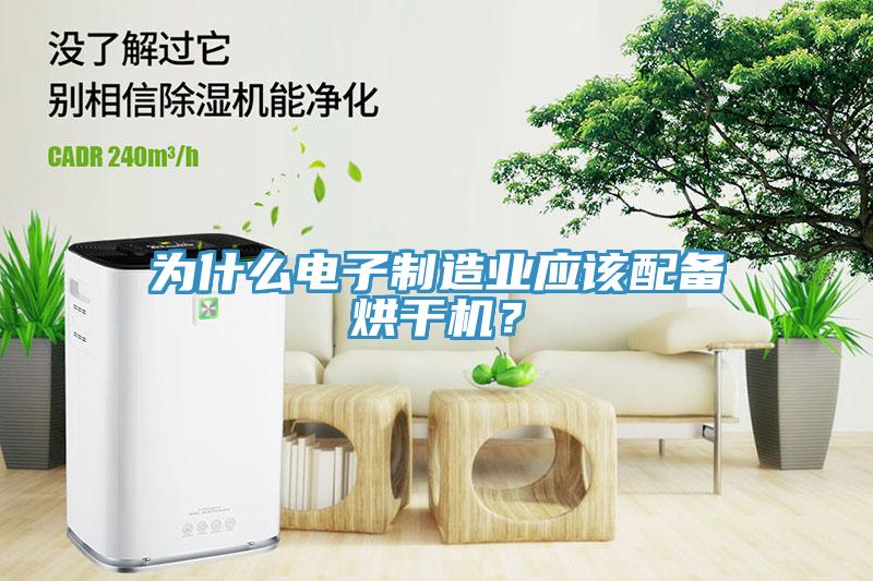 為什么電子制造業(yè)應該配備烘干機？