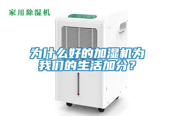 為什么好的加濕機(jī)為我們的生活加分？