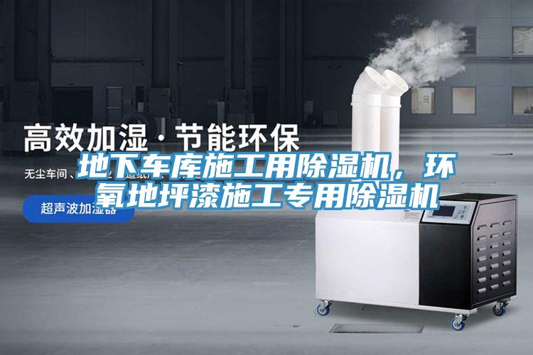 地下車(chē)庫(kù)施工用除濕機(jī)，環(huán)氧地坪漆施工專(zhuān)用除濕機(jī)
