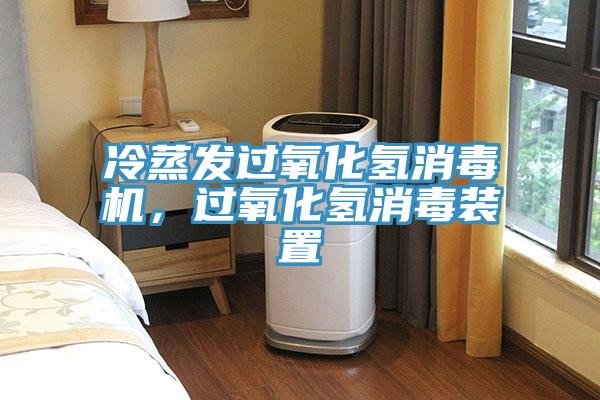 冷蒸發(fā)過氧化氫消毒機(jī)，過氧化氫消毒裝置