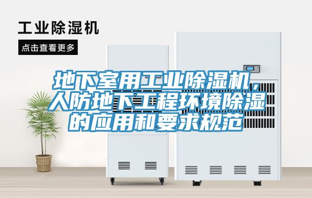 地下室用工業(yè)除濕機(jī)，人防地下工程環(huán)境除濕的應(yīng)用和要求規(guī)范