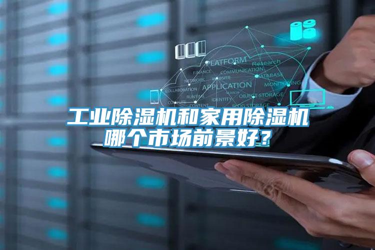 工業(yè)除濕機(jī)和家用除濕機(jī)哪個(gè)市場(chǎng)前景好？
