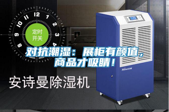 對(duì)抗潮濕：展柜有顏值，商品才吸睛！