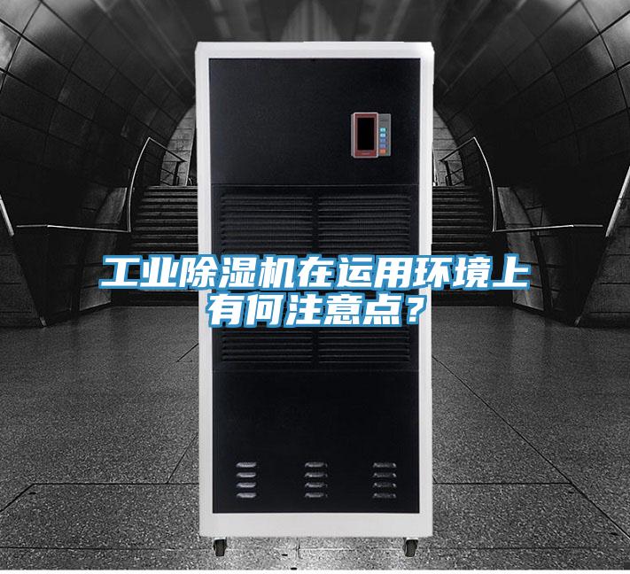 工業(yè)除濕機(jī)在運(yùn)用環(huán)境上有何注意點(diǎn)？