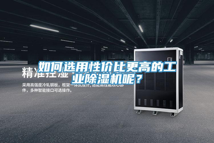 如何選用性價(jià)比更高的工業(yè)除濕機(jī)呢？