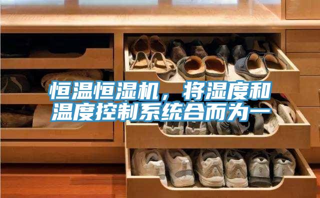 恒溫恒濕機(jī)，將濕度和溫度控制系統(tǒng)合而為一