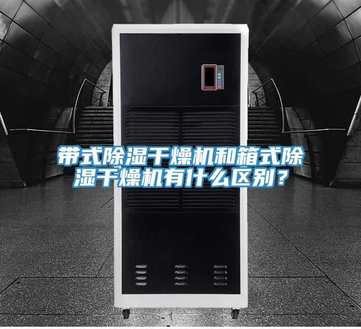 帶式除濕干燥機(jī)和箱式除濕干燥機(jī)有什么區(qū)別？