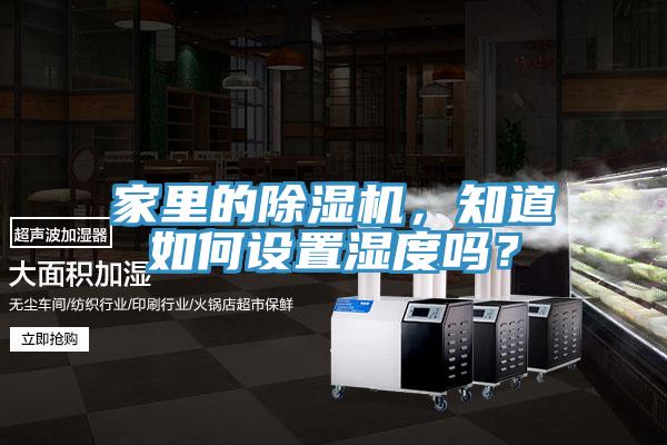 家里的除濕機(jī)，知道如何設(shè)置濕度嗎？