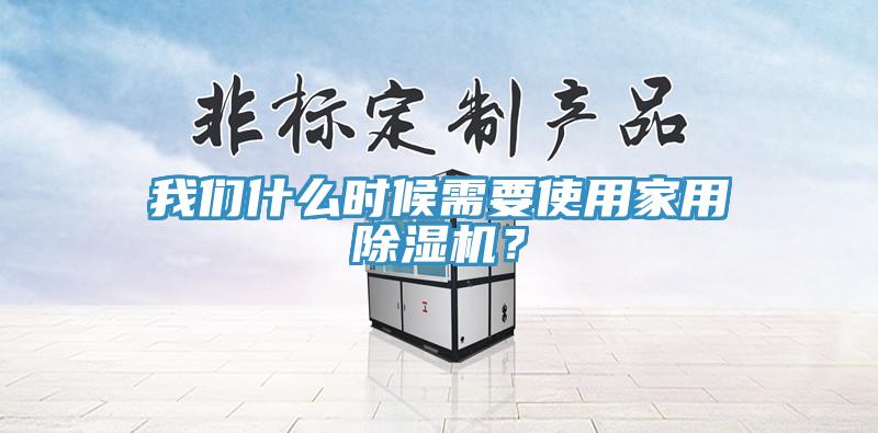 我們什么時(shí)候需要使用家用除濕機(jī)？