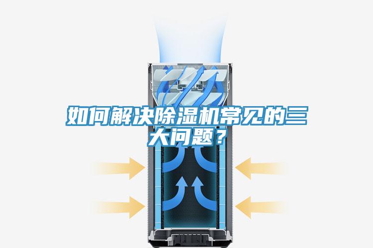 如何解決除濕機常見的三大問題？