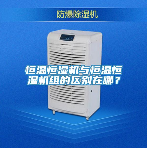 恒溫恒濕機與恒溫恒濕機組的區(qū)別在哪？