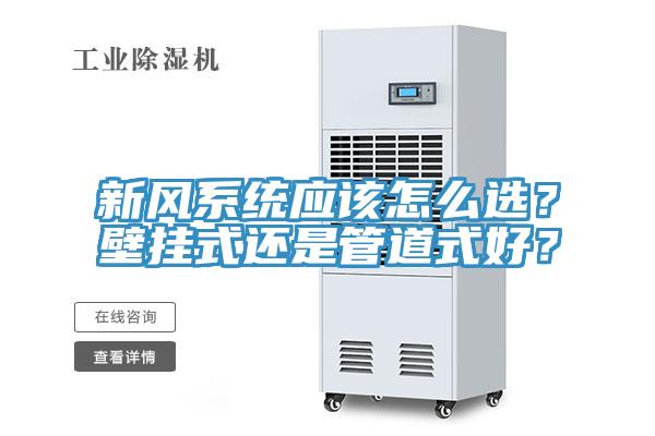 新風系統(tǒng)應該怎么選？壁掛式還是管道式好？