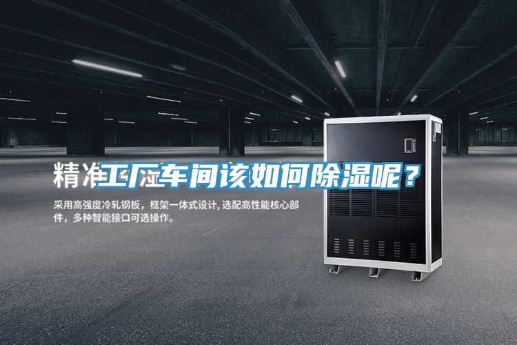 工廠車間該如何除濕呢？