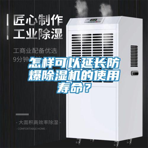怎樣可以延長(zhǎng)防爆除濕機(jī)的使用壽命？