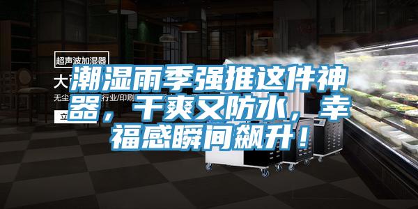 潮濕雨季強(qiáng)推這件神器，干爽又防水，幸福感瞬間飆升！