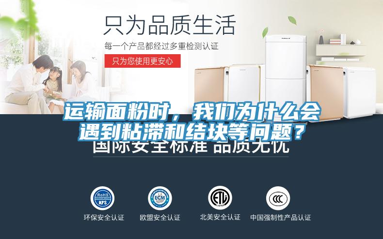 運(yùn)輸面粉時(shí)，我們?yōu)槭裁磿?huì)遇到粘滯和結(jié)塊等問(wèn)題？