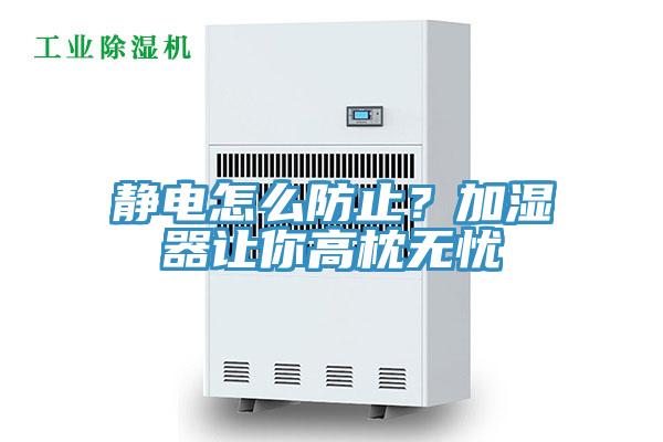 靜電怎么防止？加濕器讓你高枕無憂