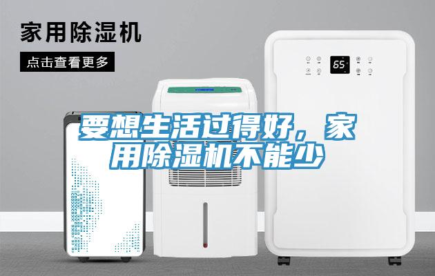 要想生活過(guò)得好，家用除濕機(jī)不能少