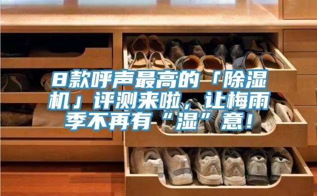 8款呼聲最高的「除濕機(jī)」評測來啦，讓梅雨季不再有“濕”意！