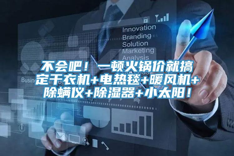 不會吧！一頓火鍋價就搞定干衣機(jī)+電熱毯+暖風(fēng)機(jī)+除螨儀+除濕器+小太陽！