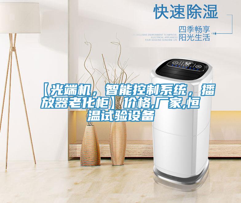 【光端機(jī)，智能控制系統(tǒng)，播放器老化柜】?jī)r(jià)格,廠家,恒溫試驗(yàn)設(shè)備