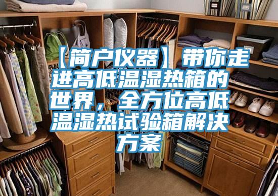 【簡(jiǎn)戶儀器】帶你走進(jìn)高低溫濕熱箱的世界，全方位高低溫濕熱試驗(yàn)箱解決方案