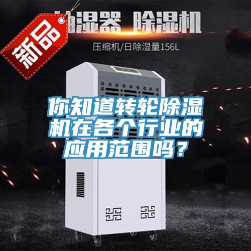 你知道轉(zhuǎn)輪除濕機(jī)在各個(gè)行業(yè)的應(yīng)用范圍嗎？