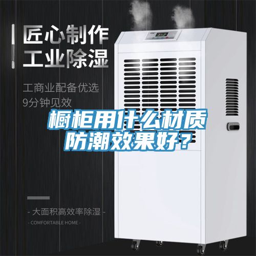 櫥柜用什么材質(zhì)防潮效果好？