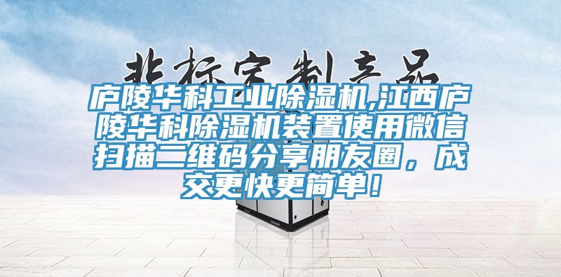 廬陵華科工業(yè)除濕機,江西廬陵華科除濕機裝置使用微信掃描二維碼分享朋友圈，成交更快更簡單！