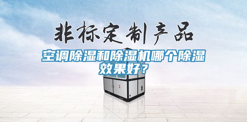 空調(diào)除濕和除濕機哪個除濕效果好？