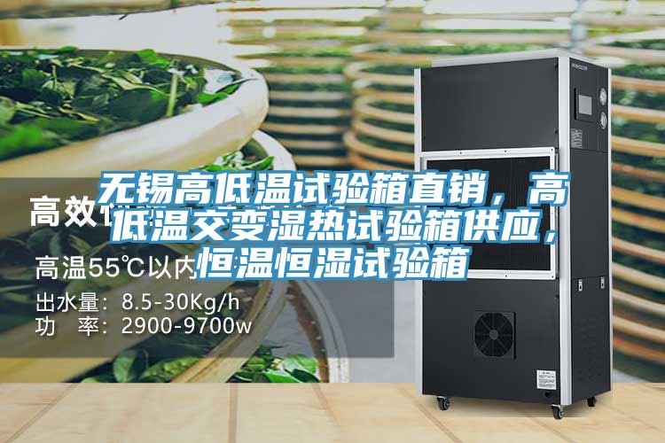 無錫高低溫試驗箱直銷，高低溫交變濕熱試驗箱供應，恒溫恒濕試驗箱