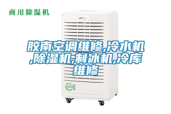 膠南空調(diào)維修,冷水機,除濕機,制冰機,冷庫維修