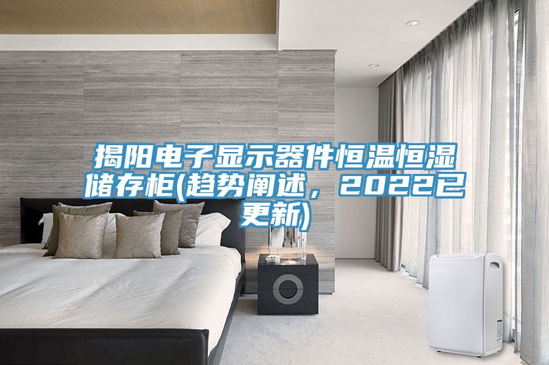 揭陽電子顯示器件恒溫恒濕儲存柜(趨勢闡述，2022已更新)