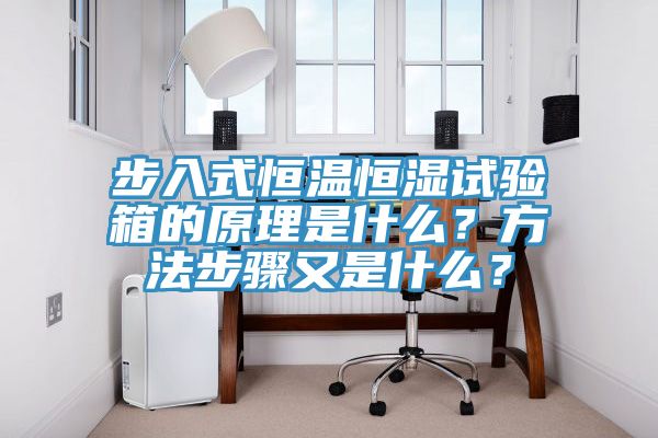 步入式恒溫恒濕試驗箱的原理是什么？方法步驟又是什么？