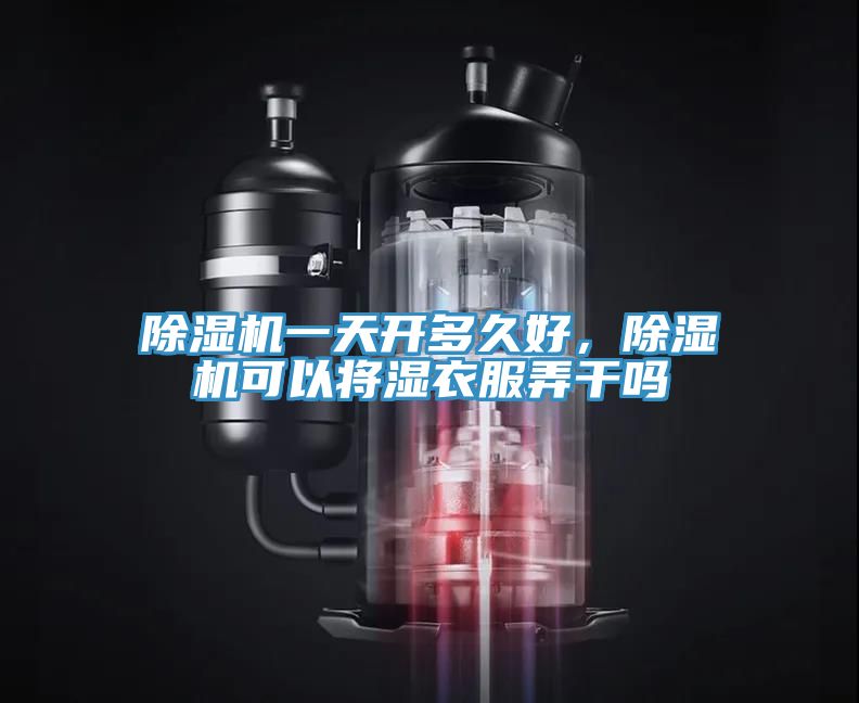 除濕機一天開多久好，除濕機可以將濕衣服弄干嗎