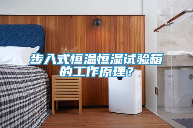 步入式恒溫恒濕試驗箱的工作原理？