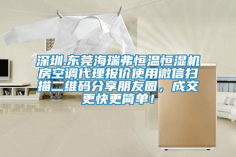 深圳.東莞海瑞弗恒溫恒濕機房空調(diào)代理報價使用微信掃描二維碼分享朋友圈，成交更快更簡單！