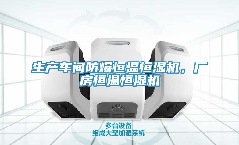 生產(chǎn)車間防爆恒溫恒濕機(jī)，廠房恒溫恒濕機(jī)