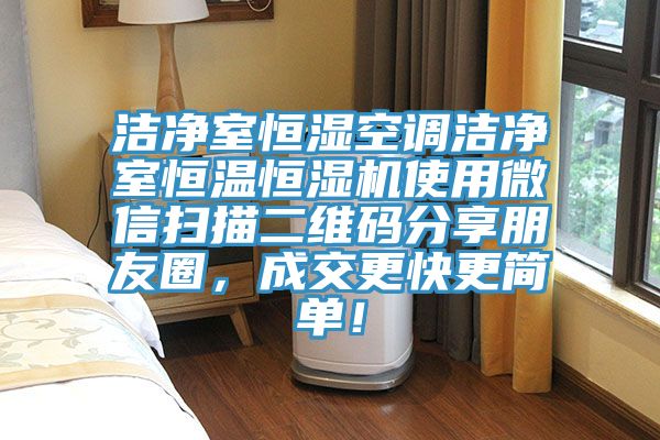 潔凈室恒濕空調(diào)潔凈室恒溫恒濕機(jī)使用微信掃描二維碼分享朋友圈，成交更快更簡(jiǎn)單！