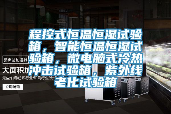 程控式恒溫恒濕試驗(yàn)箱，智能恒溫恒濕試驗(yàn)箱，微電腦式冷熱沖擊試驗(yàn)箱，紫外線老化試驗(yàn)箱