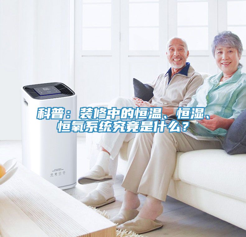 科普：裝修中的恒溫、恒濕、恒氧系統(tǒng)究竟是什么？
